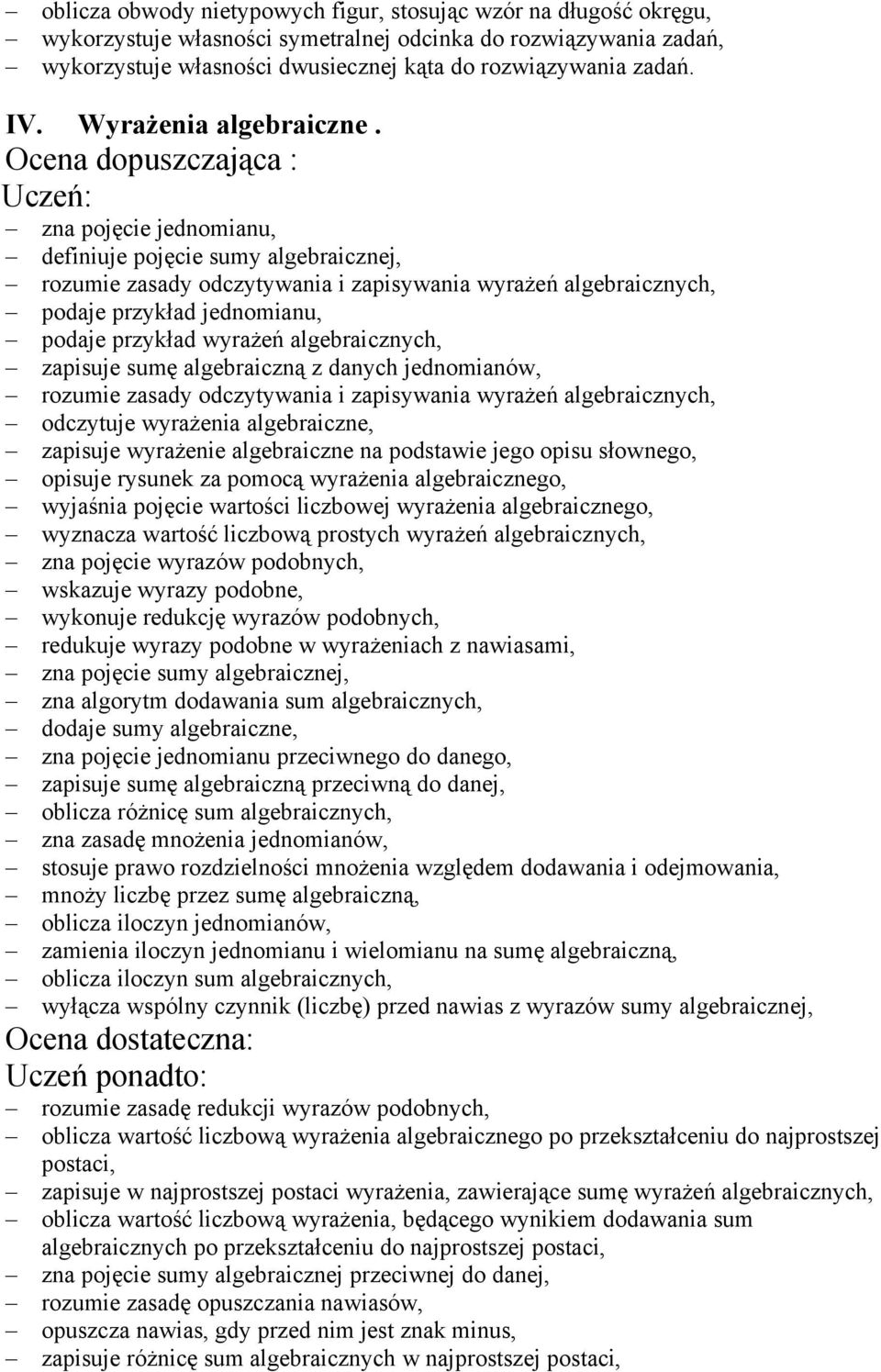 Ocena dopuszczająca : Uczeń: zna pojęcie jednomianu, definiuje pojęcie sumy algebraicznej, rozumie zasady odczytywania i zapisywania wyrażeń algebraicznych, podaje przykład jednomianu, podaje