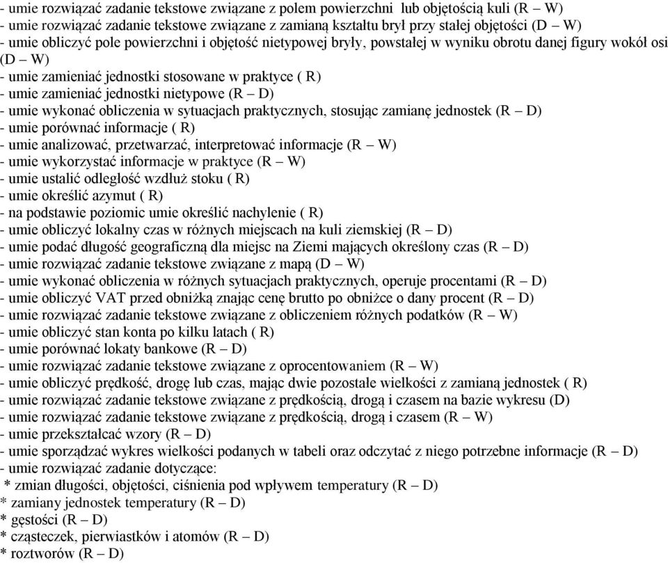 umie wykonać obliczenia w sytuacjach praktycznych, stosując zamianę jednostek (R D) - umie porównać informacje ( R) - umie analizować, przetwarzać, interpretować informacje (R W) - umie wykorzystać