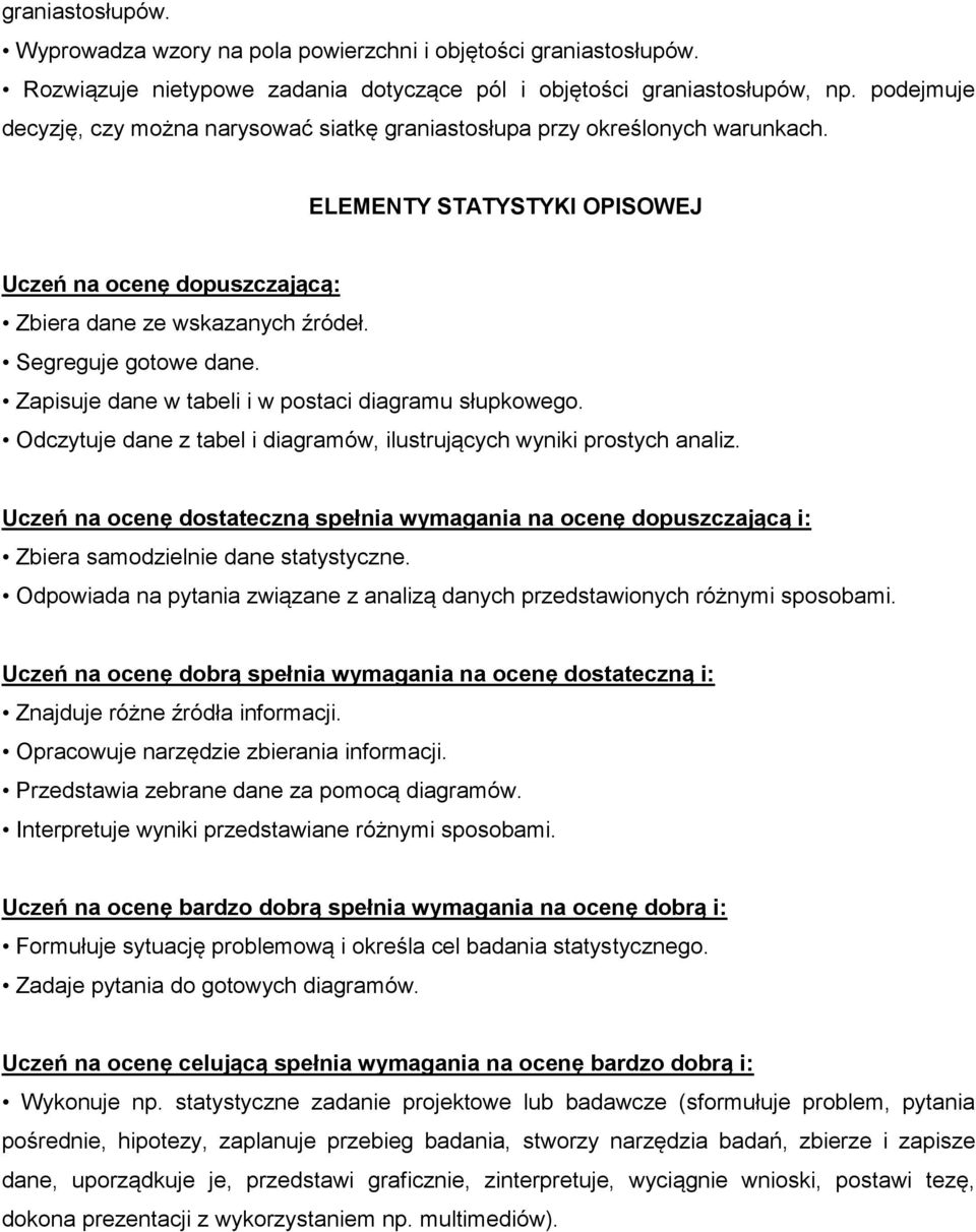 Zapisuje dane w tabeli i w postaci diagramu słupkowego. Odczytuje dane z tabel i diagramów, ilustrujących wyniki prostych analiz. Zbiera samodzielnie dane statystyczne.