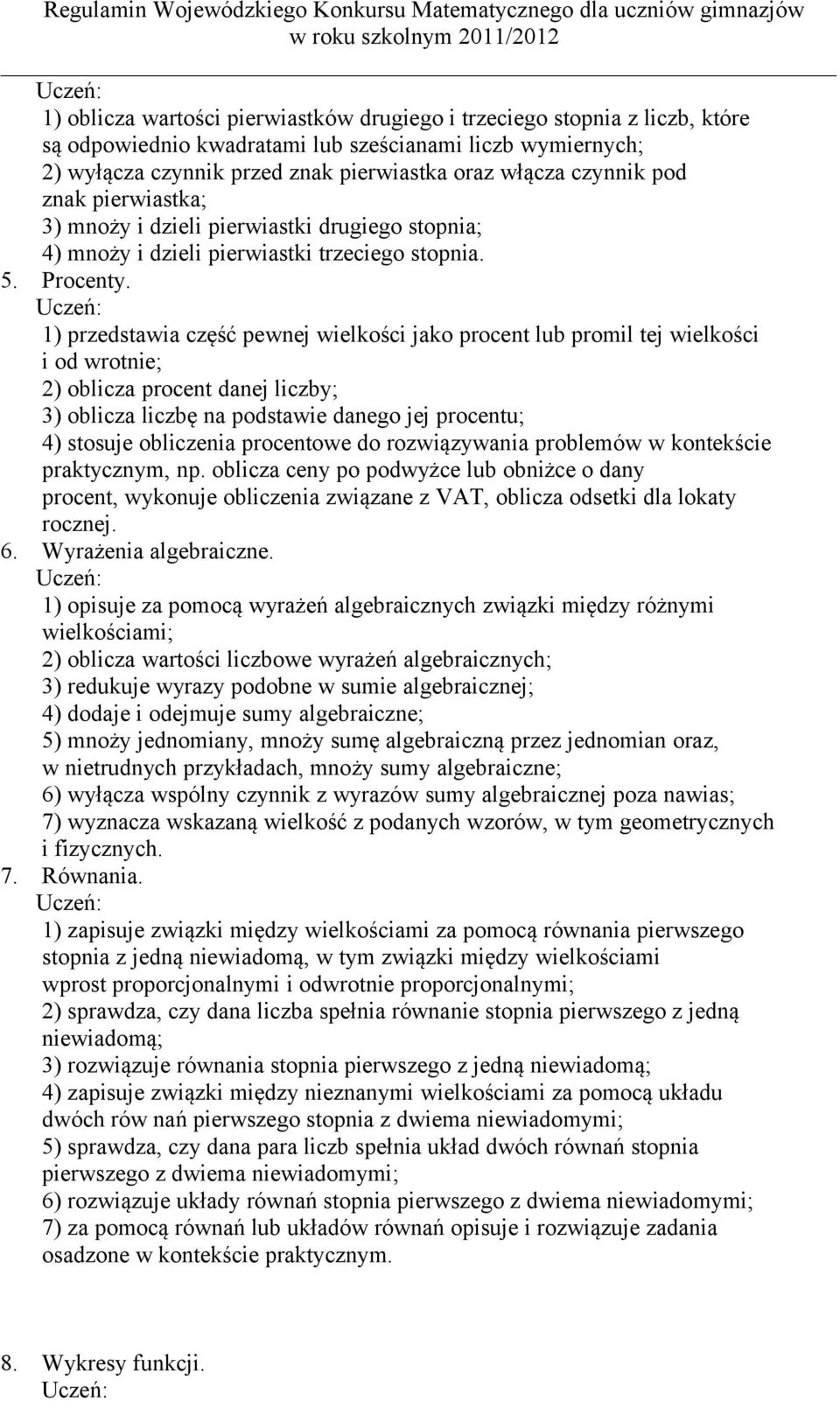 1) przedstawia część pewnej wielkości jako procent lub promil tej wielkości i od wrotnie; 2) oblicza procent danej liczby; 3) oblicza liczbę na podstawie danego jej procentu; 4) stosuje obliczenia