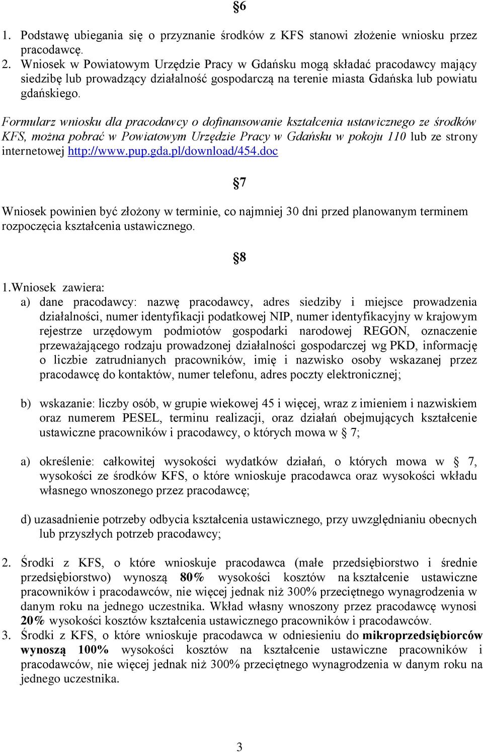 Formularz wniosku dla pracodawcy o dofinansowanie kształcenia ustawicznego ze środków KFS, można pobrać w Powiatowym Urzędzie Pracy w Gdańsku w pokoju 110 lub ze strony internetowej http://www.pup.