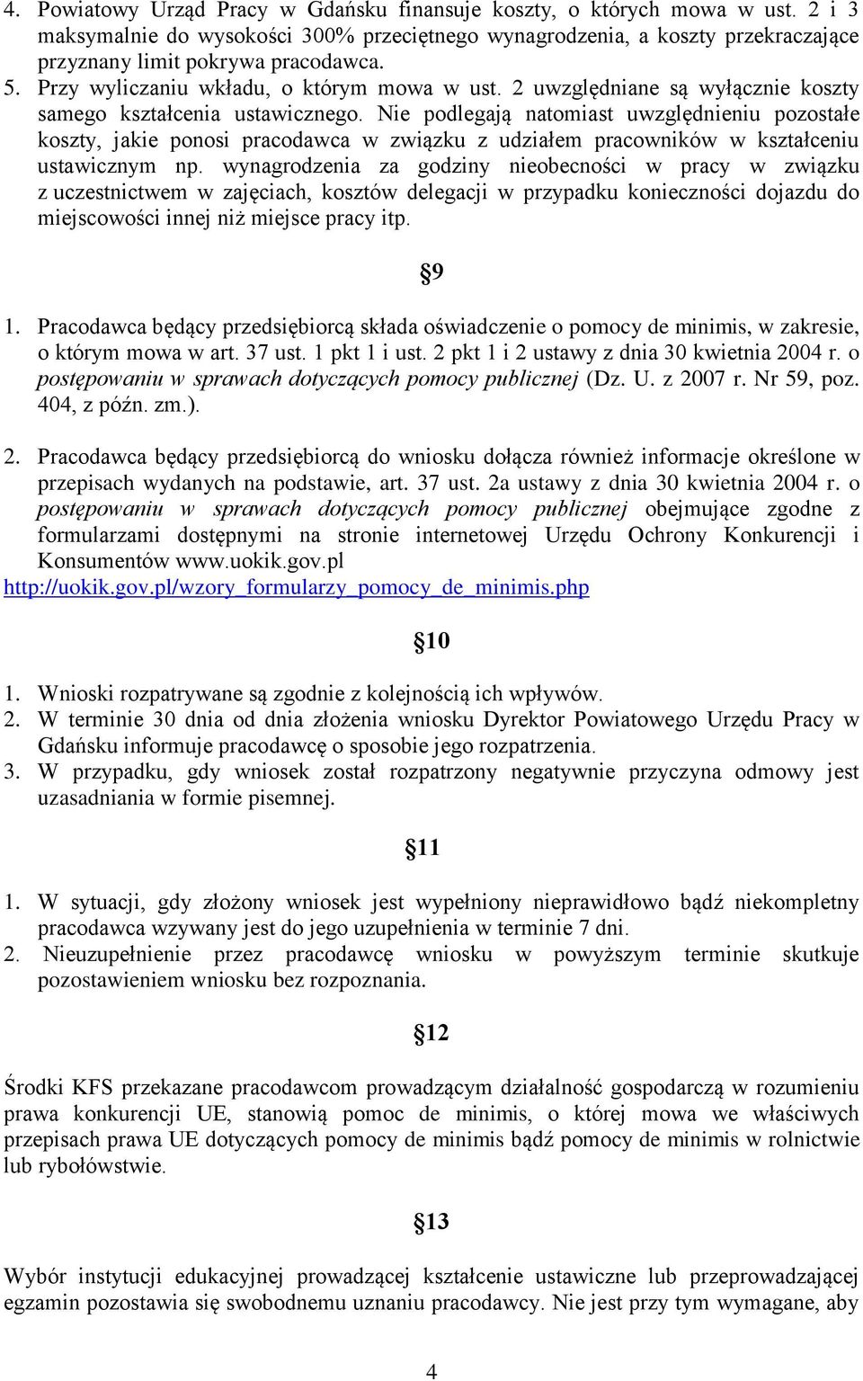 Nie podlegają natomiast uwzględnieniu pozostałe koszty, jakie ponosi pracodawca w związku z udziałem pracowników w kształceniu ustawicznym np.