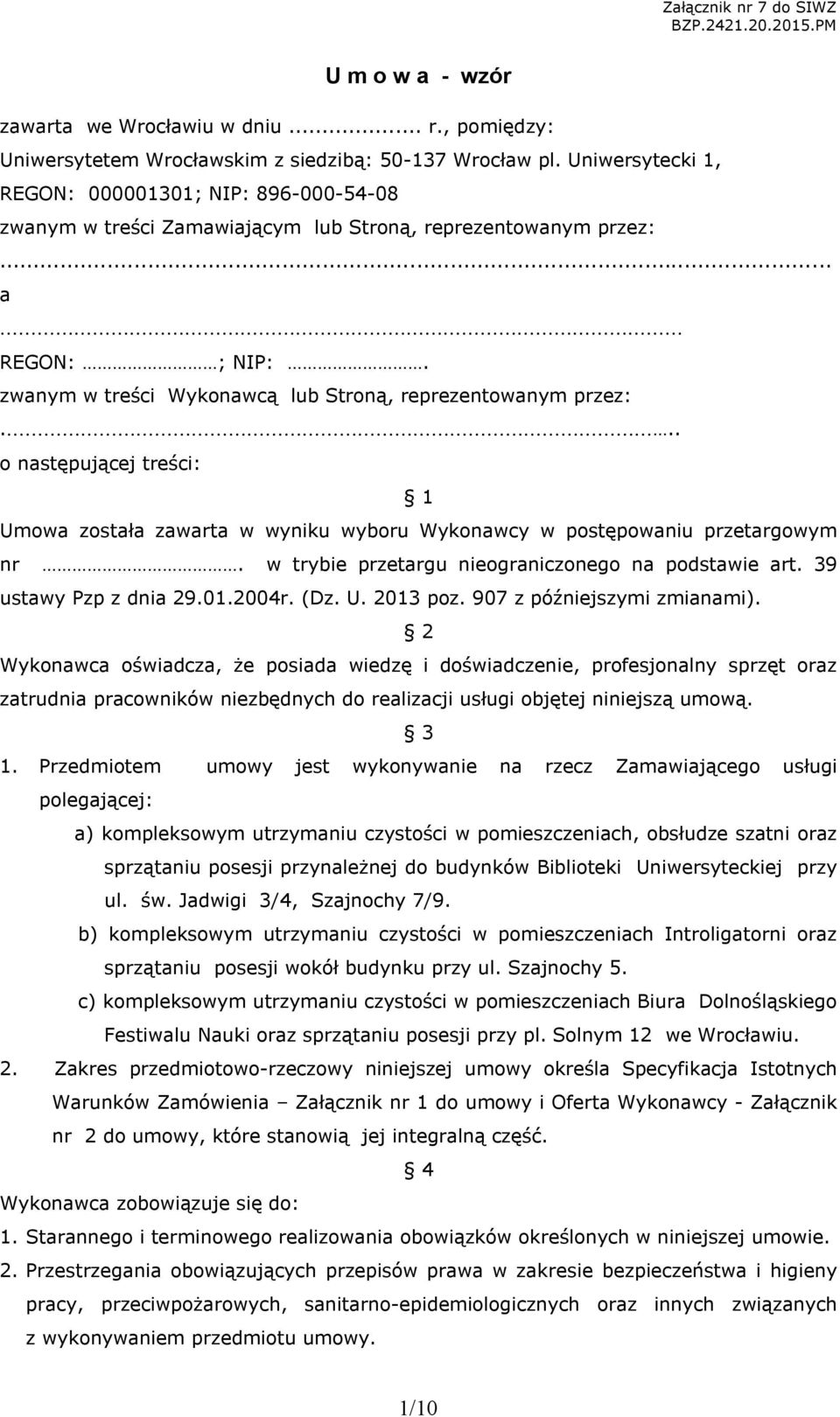 .. o następującej treści: 1 Umowa została zawarta w wyniku wyboru Wykonawcy w postępowaniu przetargowym nr. w trybie przetargu nieograniczonego na podstawie art. 39 ustawy Pzp z dnia 29.01.2004r. (Dz.