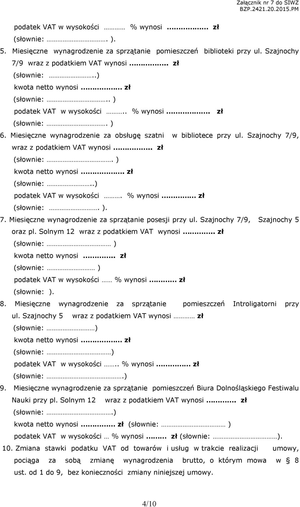 zł (słownie:..) podatek VAT w wysokości. % wynosi zł (słownie:. ). 7. Miesięczne wynagrodzenie za sprzątanie posesji przy ul. Szajnochy 7/9, Szajnochy 5 oraz pl. Solnym 12 wraz z podatkiem VAT wynosi.