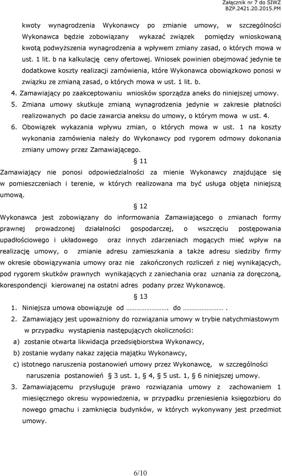 Wniosek powinien obejmować jedynie te dodatkowe koszty realizacji zamówienia, które Wykonawca obowiązkowo ponosi w związku ze zmianą zasad, o których mowa w ust. 1 lit. b. 4.