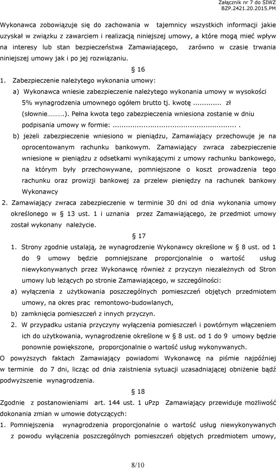 Zabezpieczenie należytego wykonania umowy: a) Wykonawca wniesie zabezpieczenie należytego wykonania umowy w wysokości 5% wynagrodzenia umownego ogółem brutto tj. kwotę... zł (słownie.). Pełna kwota tego zabezpieczenia wniesiona zostanie w dniu podpisania umowy w formie:.