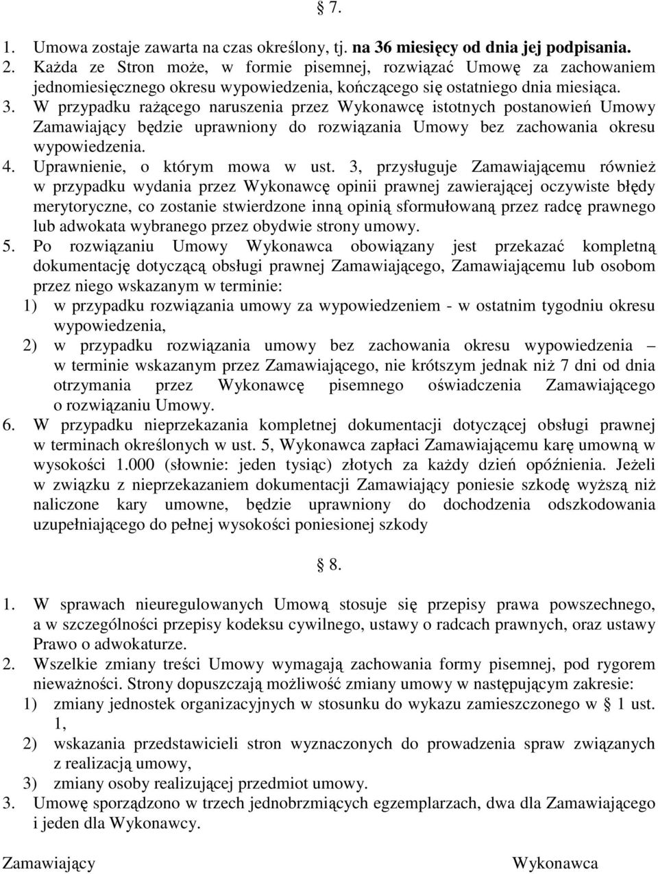 W przypadku raŝącego naruszenia przez Wykonawcę istotnych postanowień Umowy Zamawiający będzie uprawniony do rozwiązania Umowy bez zachowania okresu wypowiedzenia. 4. Uprawnienie, o którym mowa w ust.