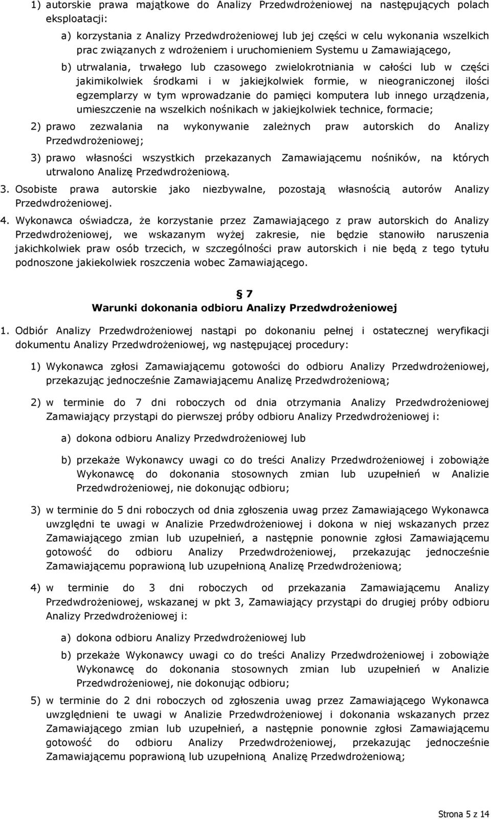 ilości egzemplarzy w tym wprowadzanie do pamięci komputera lub innego urządzenia, umieszczenie na wszelkich nośnikach w jakiejkolwiek technice, formacie; 2) prawo zezwalania na wykonywanie zależnych