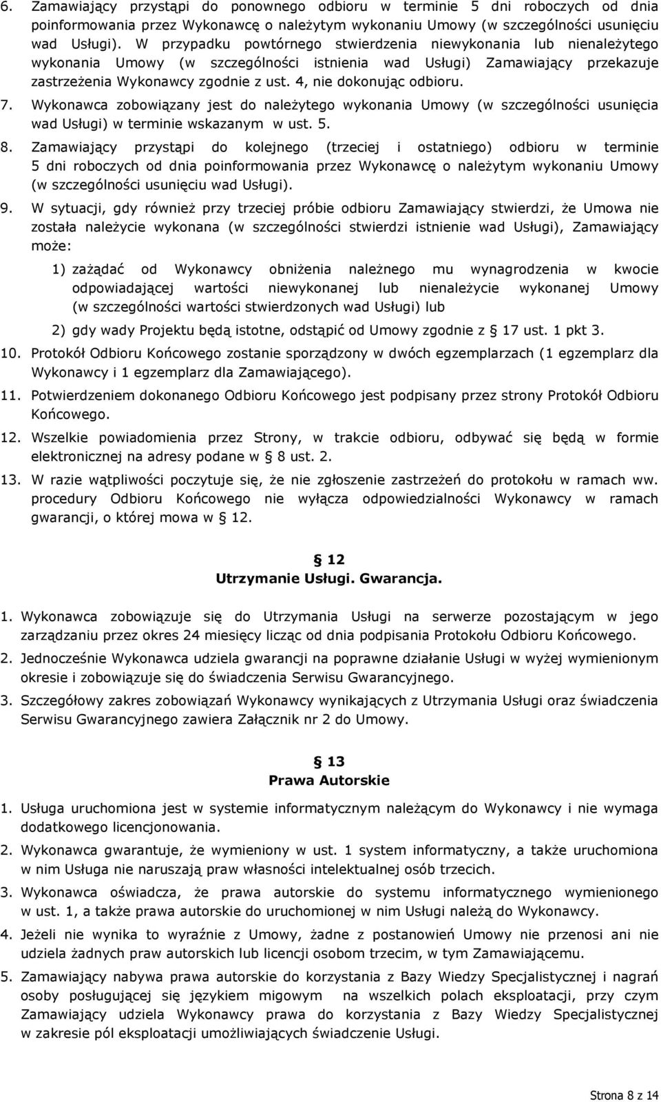 4, nie dokonując odbioru. 7. Wykonawca zobowiązany jest do należytego wykonania Umowy (w szczególności usunięcia wad Usługi) w terminie wskazanym w ust. 5. 8.