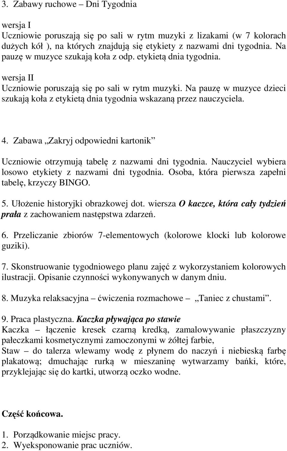 Na pauzę w muzyce dzieci szukają koła z etykietą dnia tygodnia wskazaną przez nauczyciela. 4. Zabawa Zakryj odpowiedni kartonik Uczniowie otrzymują tabelę z nazwami dni tygodnia.