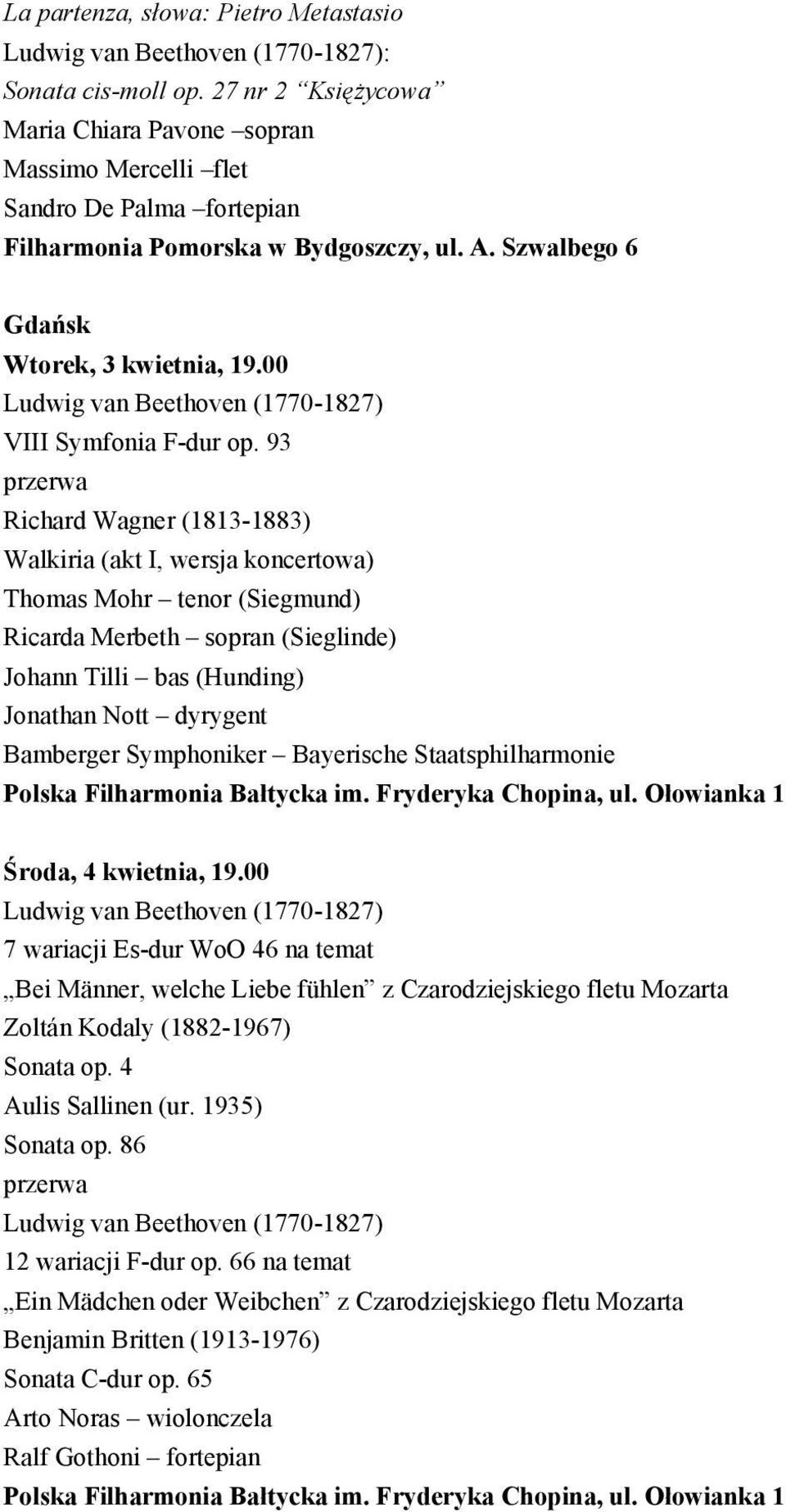 93 Richard Wagner (1813-1883) Walkiria (akt I, wersja koncertowa) Thomas Mohr tenor (Siegmund) Ricarda Merbeth sopran (Sieglinde) Johann Tilli bas (Hunding) Jonathan Nott dyrygent Bamberger