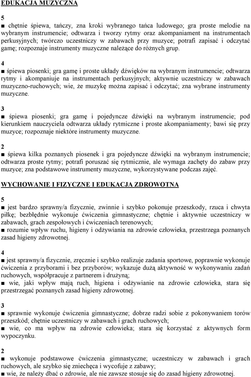 śpiewa piosenki; gra gamę i proste układy dźwięków na wybranym instrumencie; odtwarza rytmy i akompaniuje na instrumentach perkusyjnych; aktywnie uczestniczy w zabawach muzyczno-ruchowych; wie, że