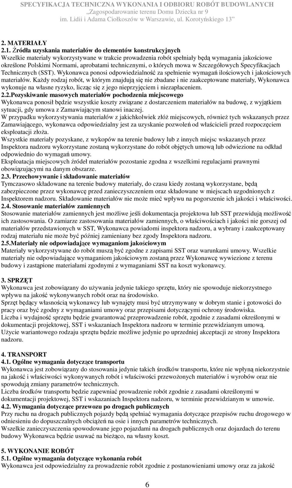 technicznymi, o których mowa w Szczegółowych Specyfikacjach Technicznych (SST). Wykonawca ponosi odpowiedzialność za spełnienie wymagań ilościowych i jakościowych materiałów.