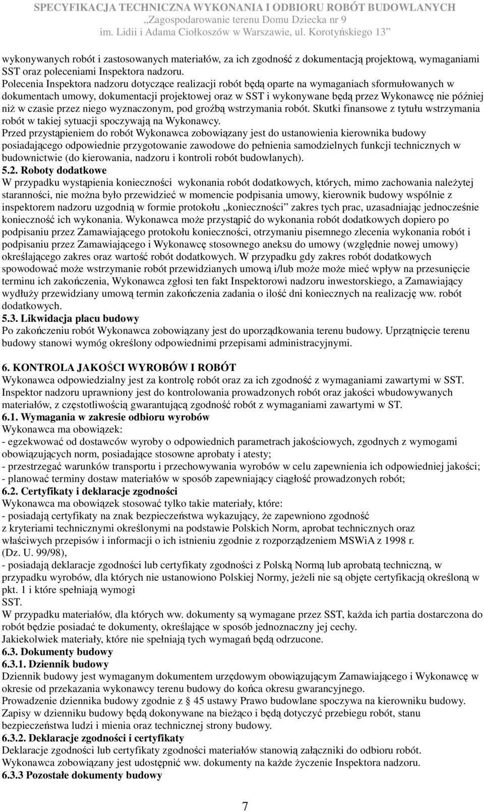 później niż w czasie przez niego wyznaczonym, pod groźbą wstrzymania robót. Skutki finansowe z tytułu wstrzymania robót w takiej sytuacji spoczywają na Wykonawcy.