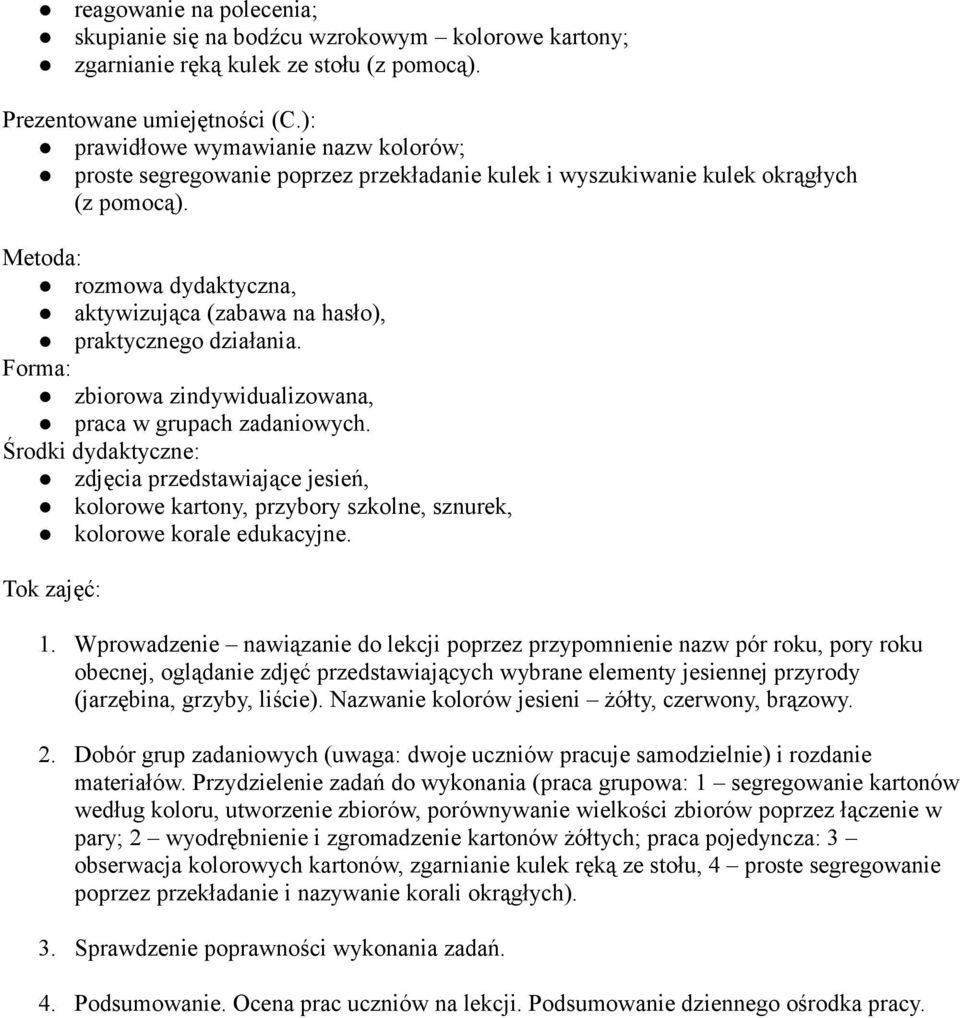 Metoda: rozmowa dydaktyczna, aktywizująca (zabawa na hasło), praktycznego działania. Forma: zbiorowa zindywidualizowana, praca w grupach zadaniowych.