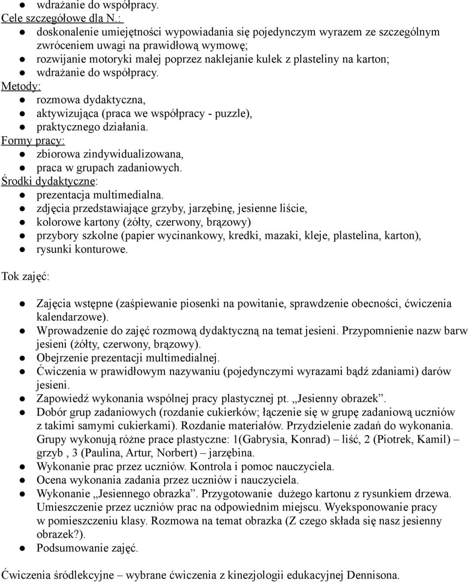 wdrażanie do współpracy. Metody: rozmowa dydaktyczna, aktywizująca (praca we współpracy - puzzle), praktycznego działania. Formy pracy: zbiorowa zindywidualizowana, praca w grupach zadaniowych.