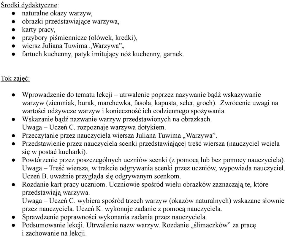 Zwrócenie uwagi na wartości odżywcze warzyw i konieczność ich codziennego spożywania. Wskazanie bądź nazwanie warzyw przedstawionych na obrazkach. Uwaga Uczeń C. rozpoznaje warzywa dotykiem.