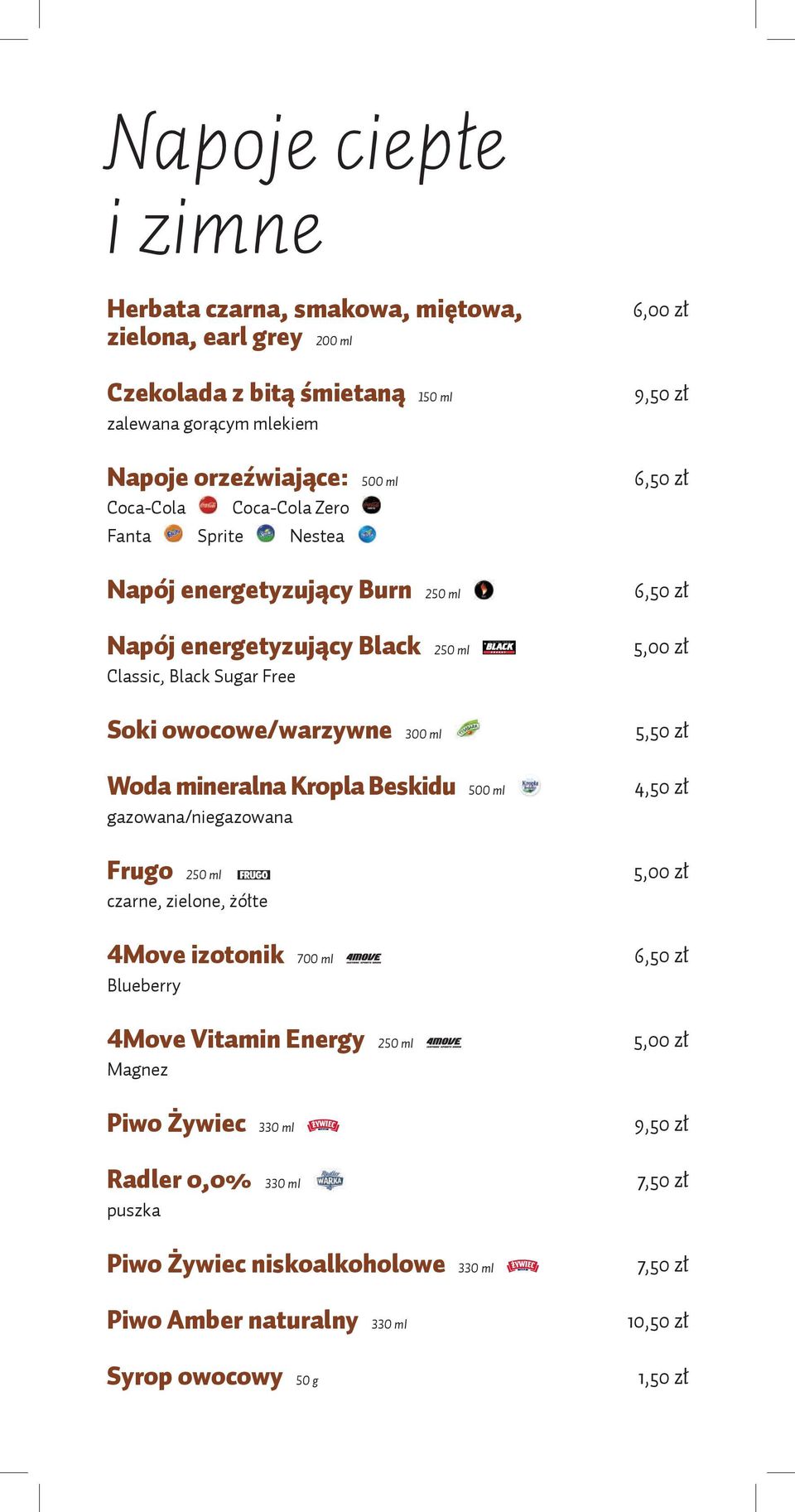 Beskidu 500 ml gazowana/niegazowana 6,00 zł 9,50 zł 6,50 zł 6,50 zł 5,00 zł 5,50 zł 4,50 zł Frugo 250 ml czarne, zielone, żółte 5,00 zł 4Move izotonik 700 ml Blueberry 4Move Vitamin