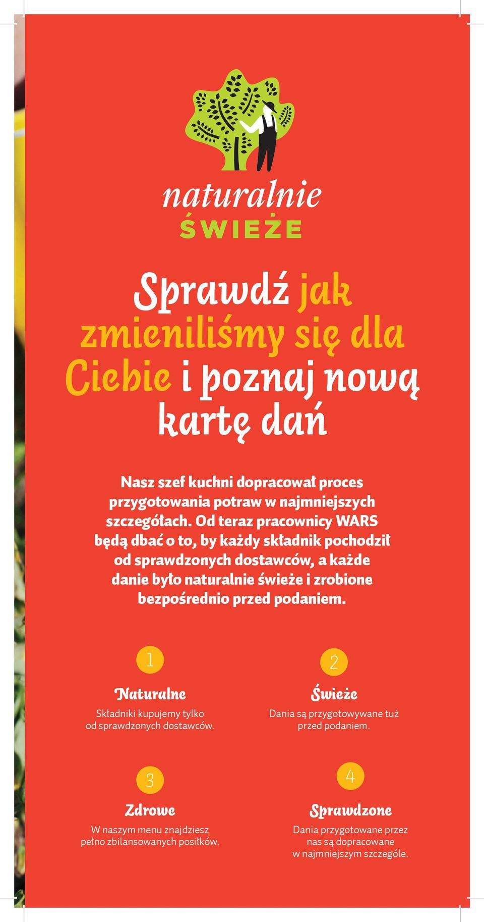 bezpośrednio przed podaniem. 1 Naturalne Składniki kupujemy tylko od sprawdzonych dostawców. 2 Świeże Dania są przygotowywane tuż przed podaniem.