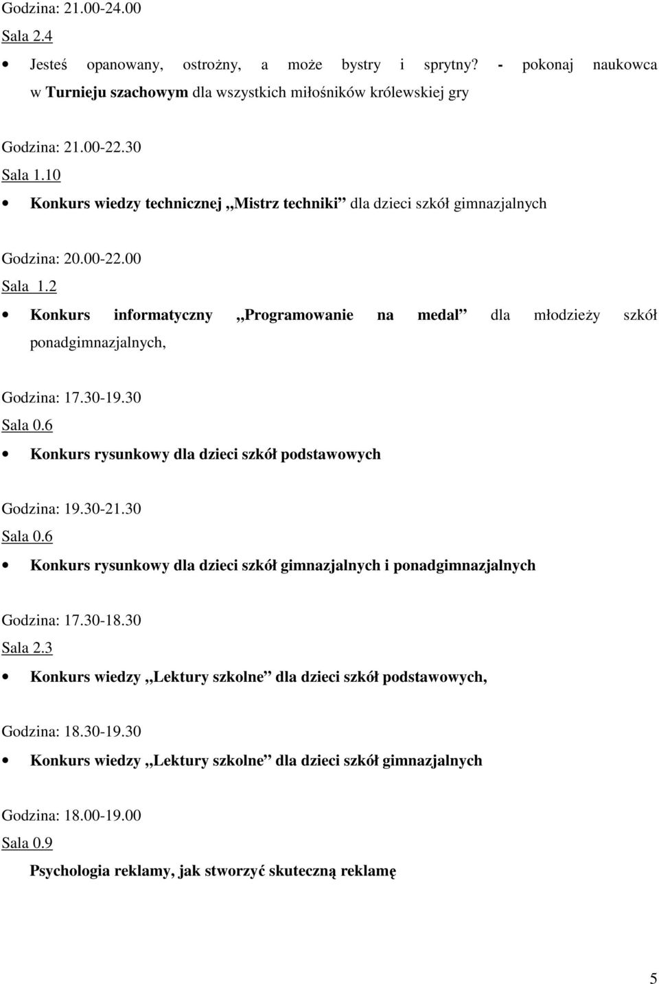 2 Konkurs informatyczny Programowanie na medal dla młodzieŝy szkół ponadgimnazjalnych, Godzina: 17.30-19.30 Sala 0.6 Konkurs rysunkowy dla dzieci szkół podstawowych Godzina: 19.30-21.30 Sala 0.6 Konkurs rysunkowy dla dzieci szkół gimnazjalnych i ponadgimnazjalnych Godzina: 17.