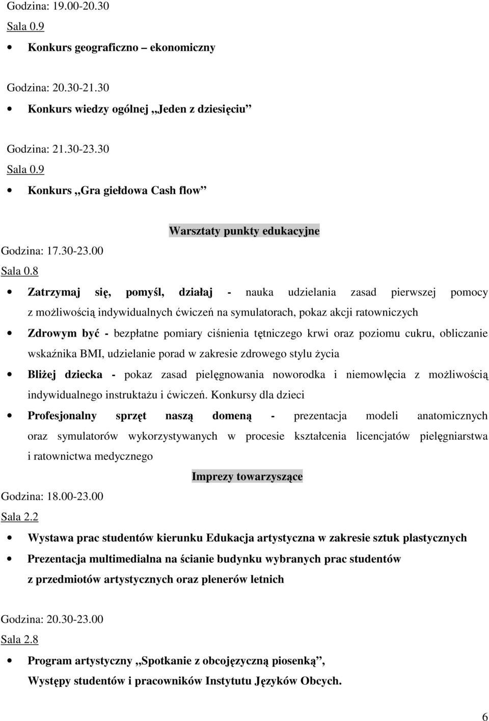 8 Zatrzymaj się, pomyśl, działaj - nauka udzielania zasad pierwszej pomocy z moŝliwością indywidualnych ćwiczeń na symulatorach, pokaz akcji ratowniczych Zdrowym być - bezpłatne pomiary ciśnienia