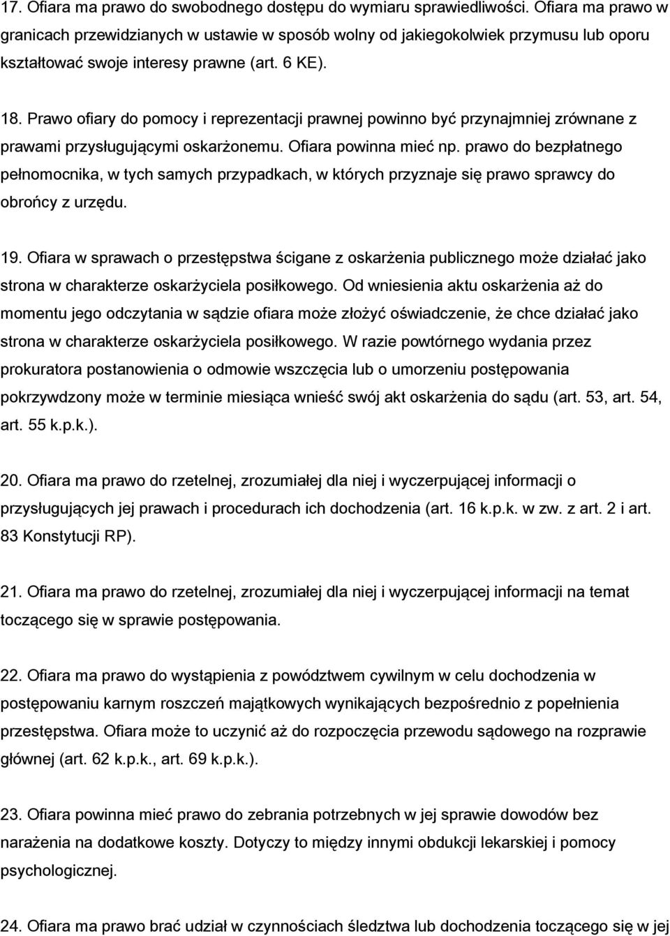 Prawo ofiary do pomocy i reprezentacji prawnej powinno być przynajmniej zrównane z prawami przysługującymi oskarżonemu. Ofiara powinna mieć np.