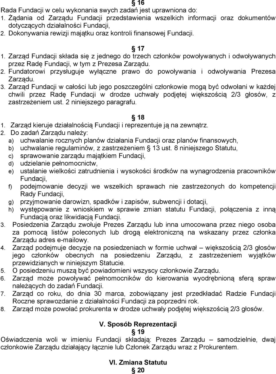 2. Fundatorowi przysługuje wyłączne prawo do powoływania i odwoływania Prezesa Zarządu. 3.