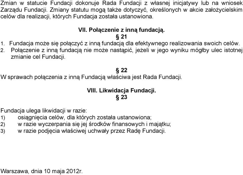 Fundacja może się połączyć z inną fundacją dla efektywnego realizowania swoich celów. 2. Połączenie z inną fundacją nie może nastąpić, jeżeli w jego wyniku mógłby ulec istotnej zmianie cel Fundacji.