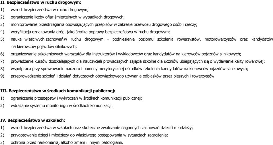 podniesienie poziomu szkolenia rowerzystów, motorowerzystów oraz kandydatów na kierowców pojazdów silnikowych; 6) organizowanie szkoleniowych warsztatów dla instruktorów i wykładowców oraz kandydatów