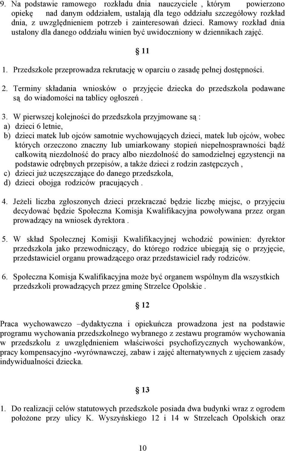 Terminy składania wniosków o przyjęcie dziecka do przedszkola podawane są do wiadomości na tablicy ogłoszeń. 3.