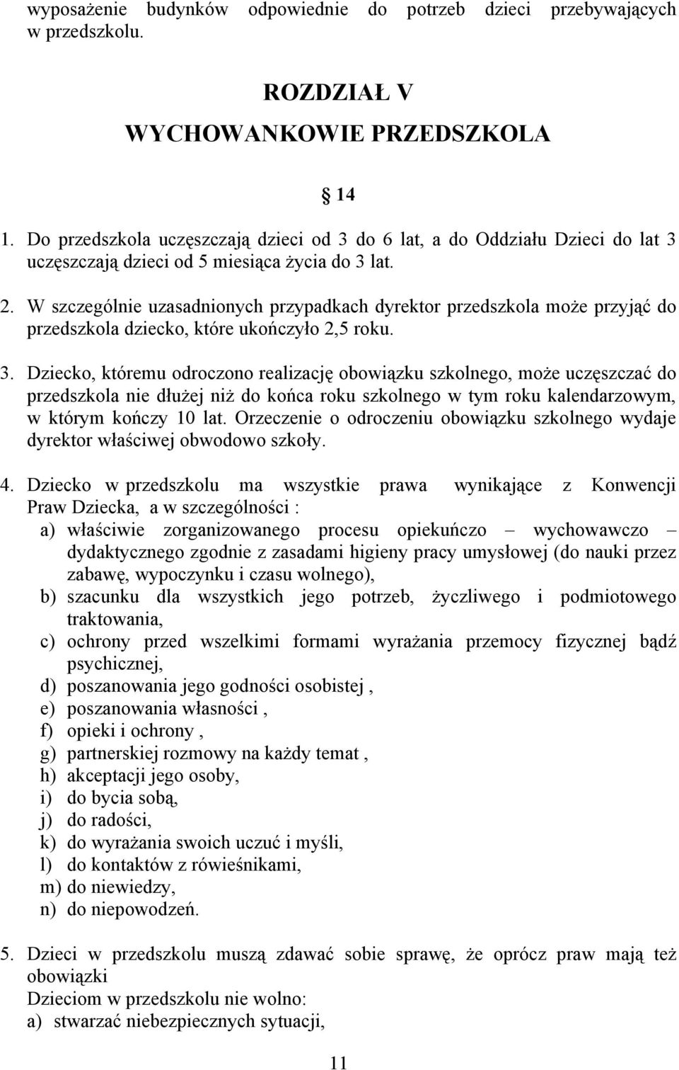 W szczególnie uzasadnionych przypadkach dyrektor przedszkola może przyjąć do przedszkola dziecko, które ukończyło 2,5 roku. 3.