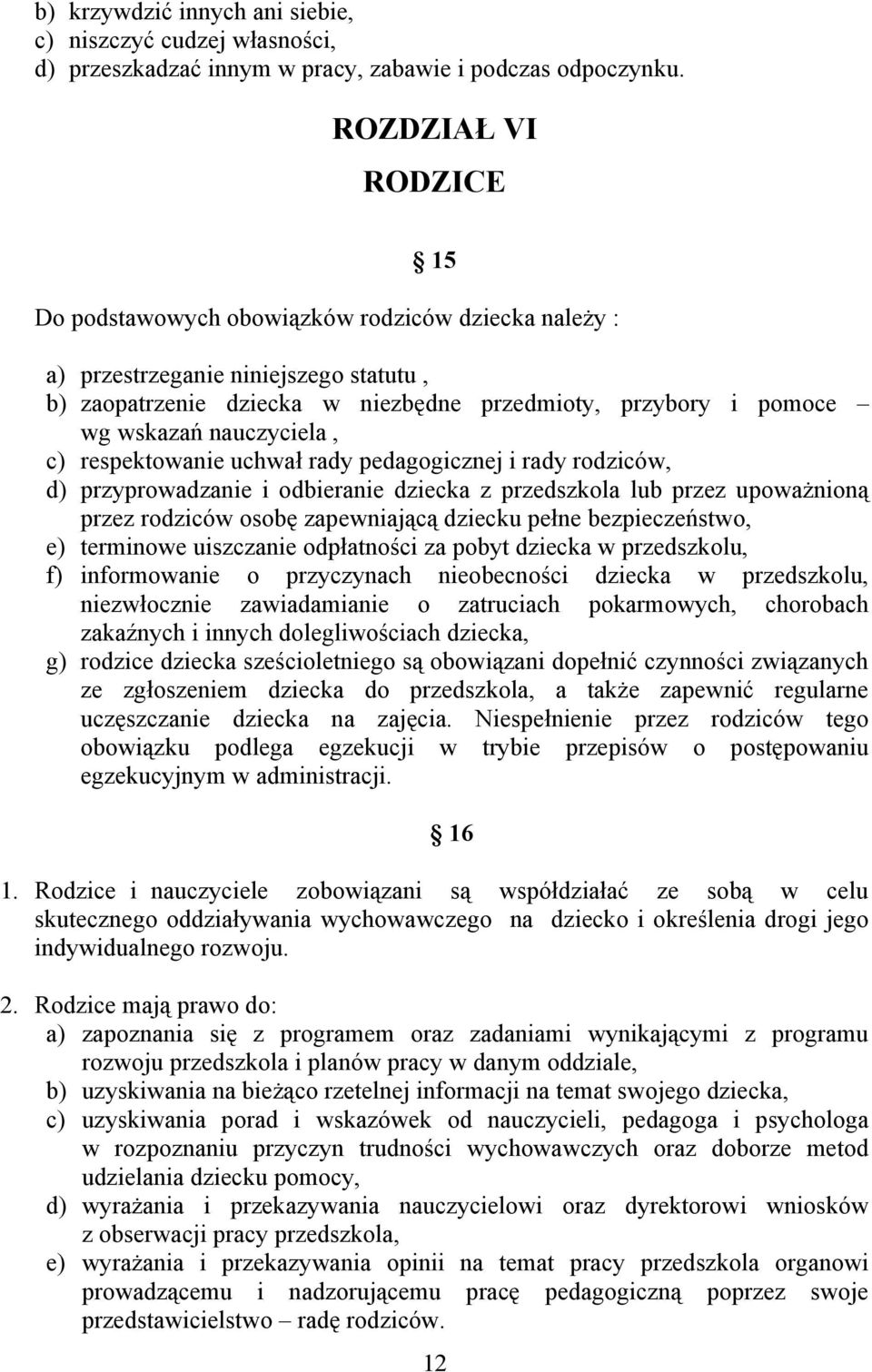 nauczyciela, c) respektowanie uchwał rady pedagogicznej i rady rodziców, d) przyprowadzanie i odbieranie dziecka z przedszkola lub przez upoważnioną przez rodziców osobę zapewniającą dziecku pełne