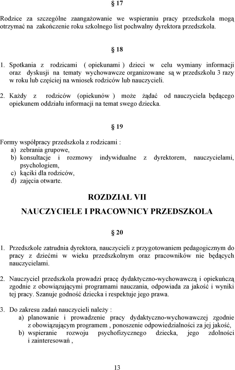 2. Każdy z rodziców (opiekunów ) może żądać od nauczyciela będącego opiekunem oddziału informacji na temat swego dziecka.
