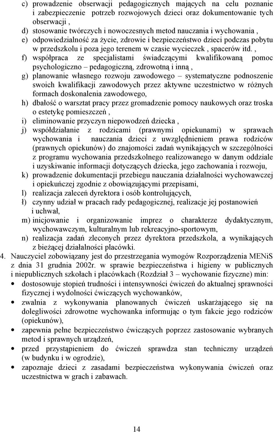 , f) współpraca ze specjalistami świadczącymi kwalifikowaną pomoc psychologiczno pedagogiczną, zdrowotną i inną, g) planowanie własnego rozwoju zawodowego systematyczne podnoszenie swoich
