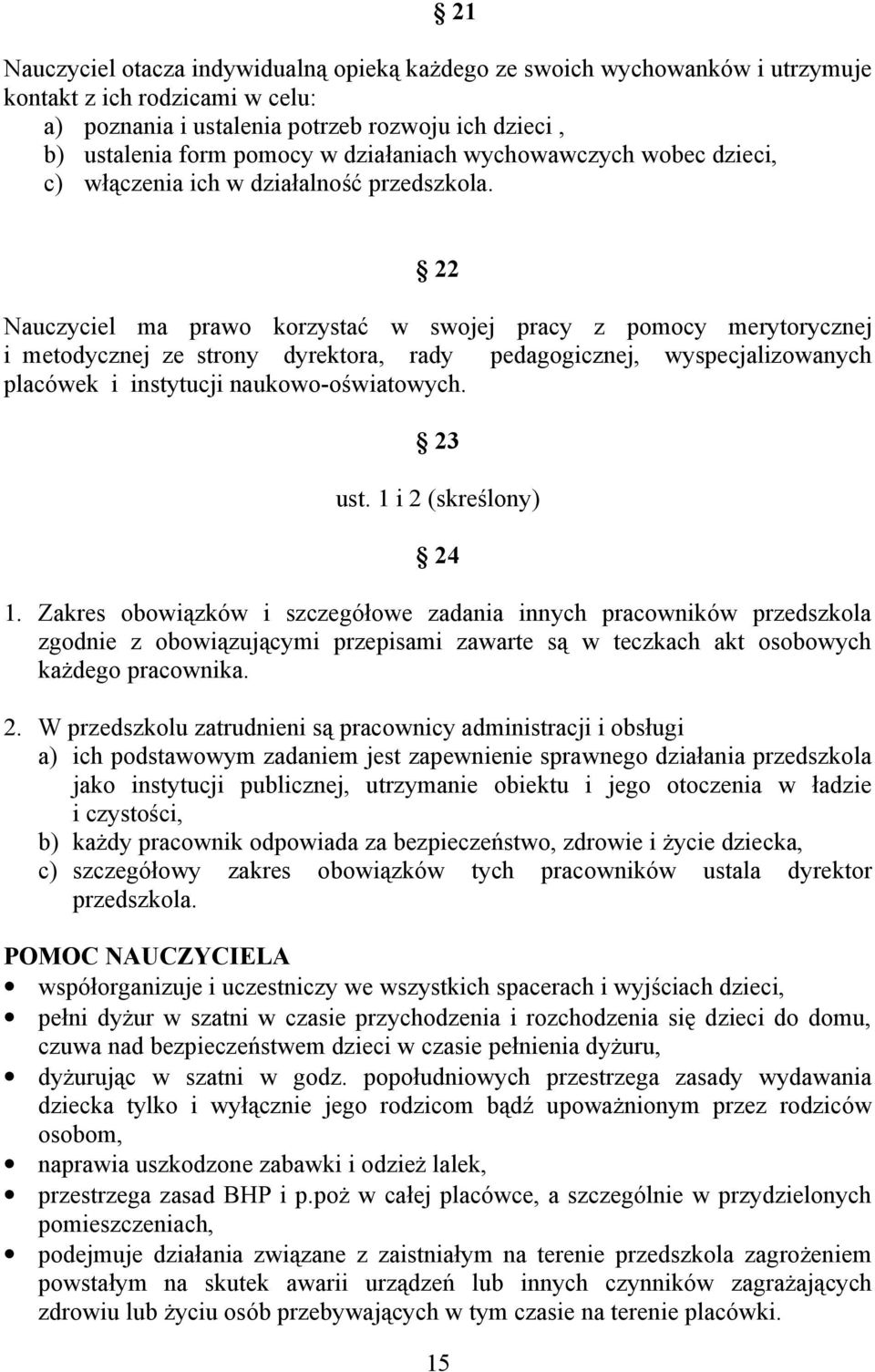 22 Nauczyciel ma prawo korzystać w swojej pracy z pomocy merytorycznej i metodycznej ze strony dyrektora, rady pedagogicznej, wyspecjalizowanych placówek i instytucji naukowo-oświatowych. 23 ust.