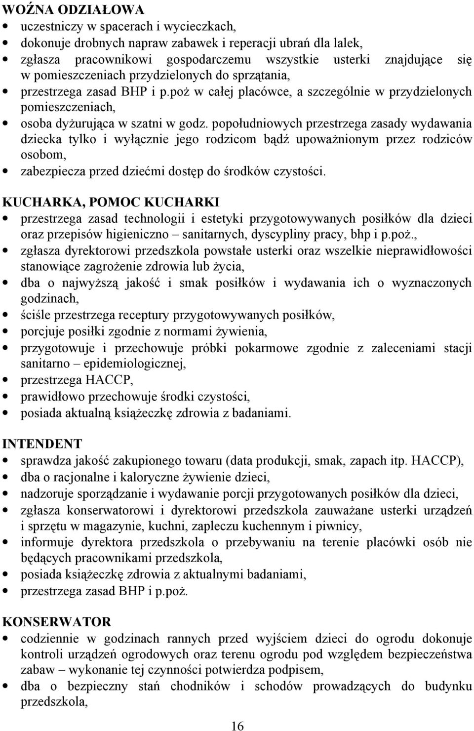 popołudniowych przestrzega zasady wydawania dziecka tylko i wyłącznie jego rodzicom bądź upoważnionym przez rodziców osobom, zabezpiecza przed dziećmi dostęp do środków czystości.
