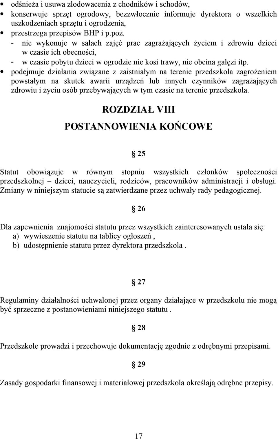 podejmuje działania związane z zaistniałym na terenie przedszkola zagrożeniem powstałym na skutek awarii urządzeń lub innych czynników zagrażających zdrowiu i życiu osób przebywających w tym czasie