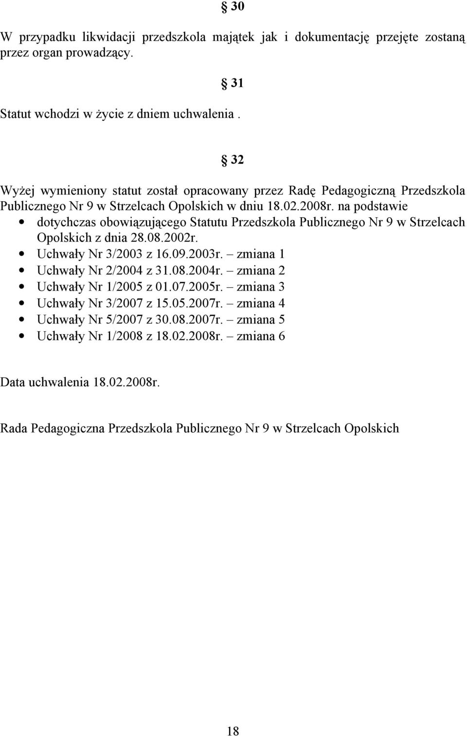 na podstawie dotychczas obowiązującego Statutu Przedszkola Publicznego Nr 9 w Strzelcach Opolskich z dnia 28.08.2002r. Uchwały Nr 3/2003 z 16.09.2003r. zmiana 1 Uchwały Nr 2/2004 z 31.08.2004r.