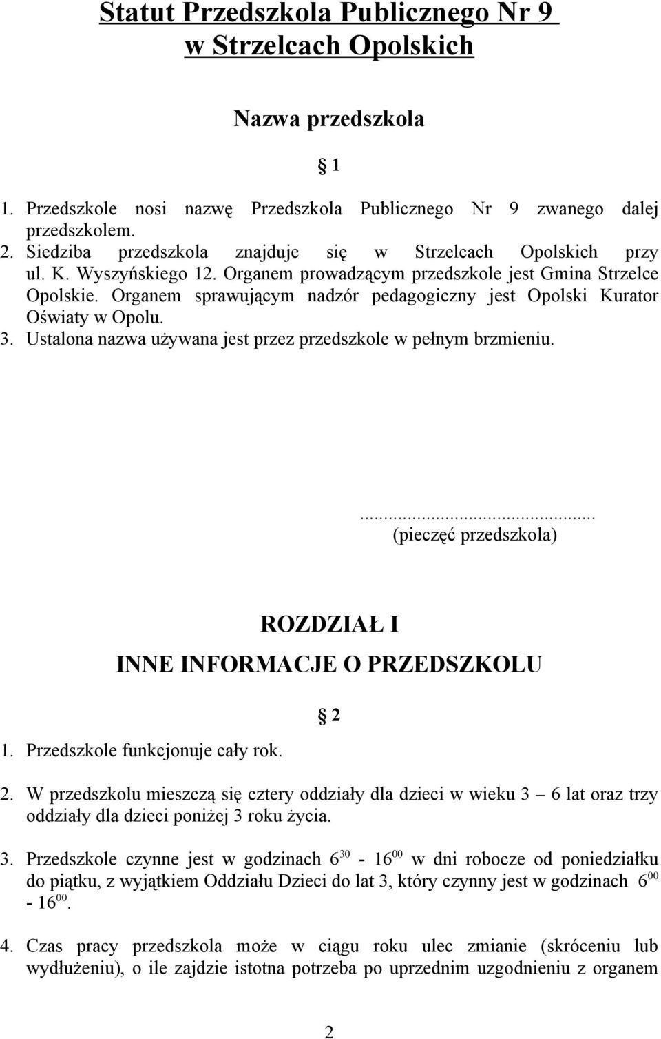 Organem sprawującym nadzór pedagogiczny jest Opolski Kurator Oświaty w Opolu. 3. Ustalona nazwa używana jest przez przedszkole w pełnym brzmieniu.