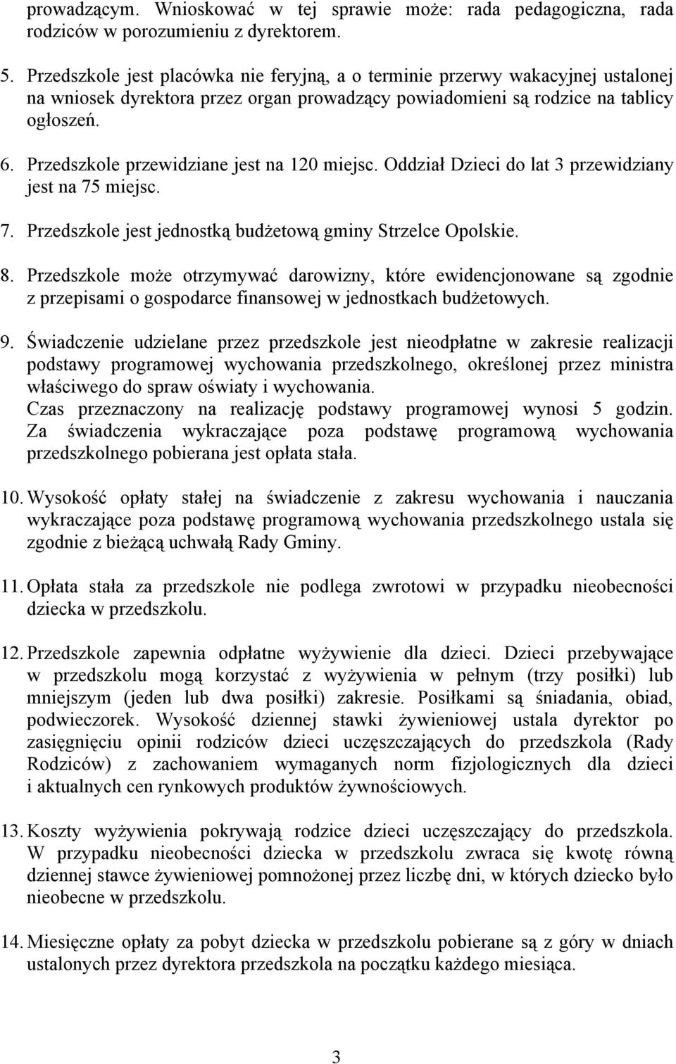 Przedszkole przewidziane jest na 120 miejsc. Oddział Dzieci do lat 3 przewidziany jest na 75 miejsc. 7. Przedszkole jest jednostką budżetową gminy Strzelce Opolskie. 8.