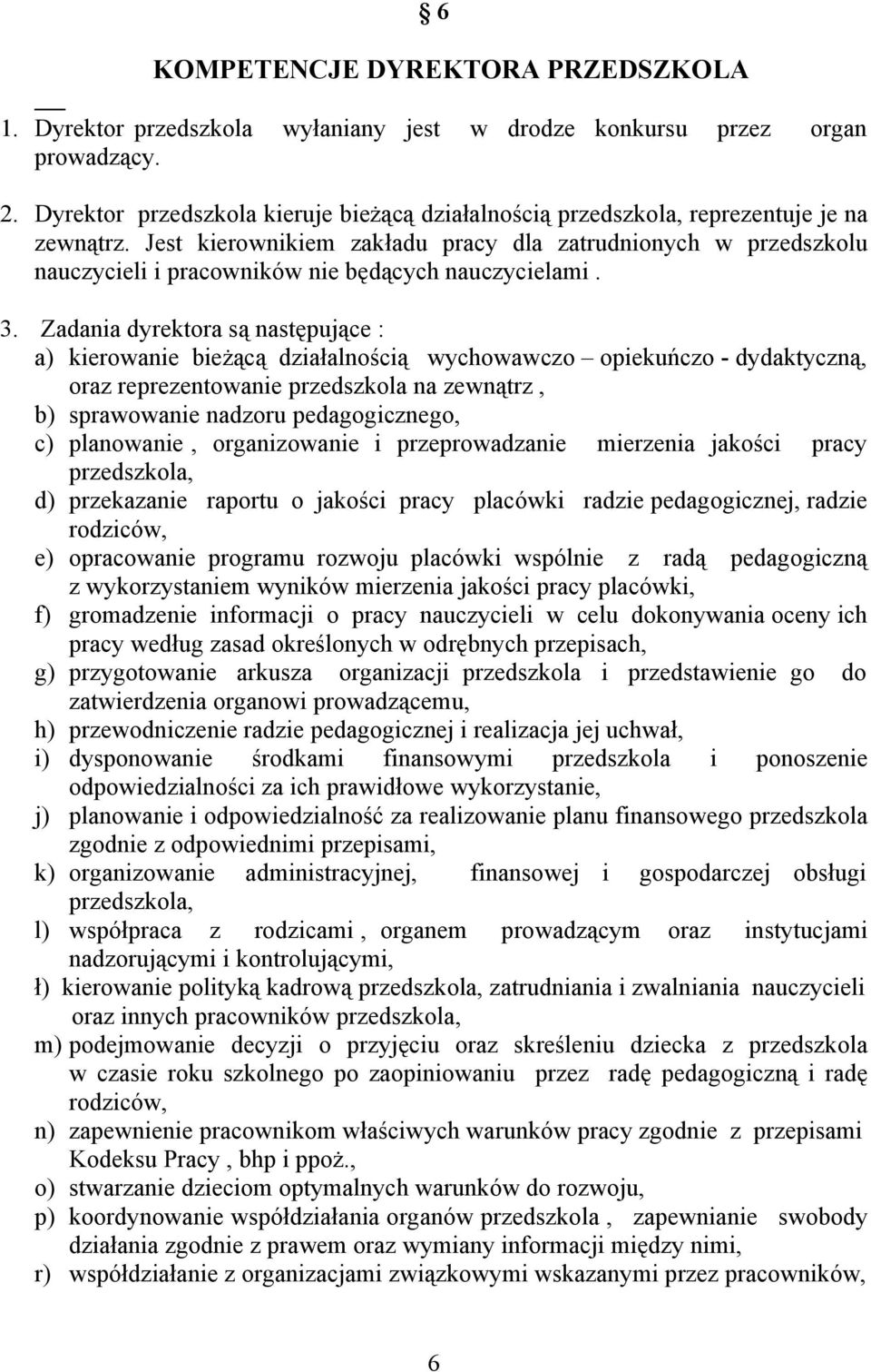 Jest kierownikiem zakładu pracy dla zatrudnionych w przedszkolu nauczycieli i pracowników nie będących nauczycielami. 3.