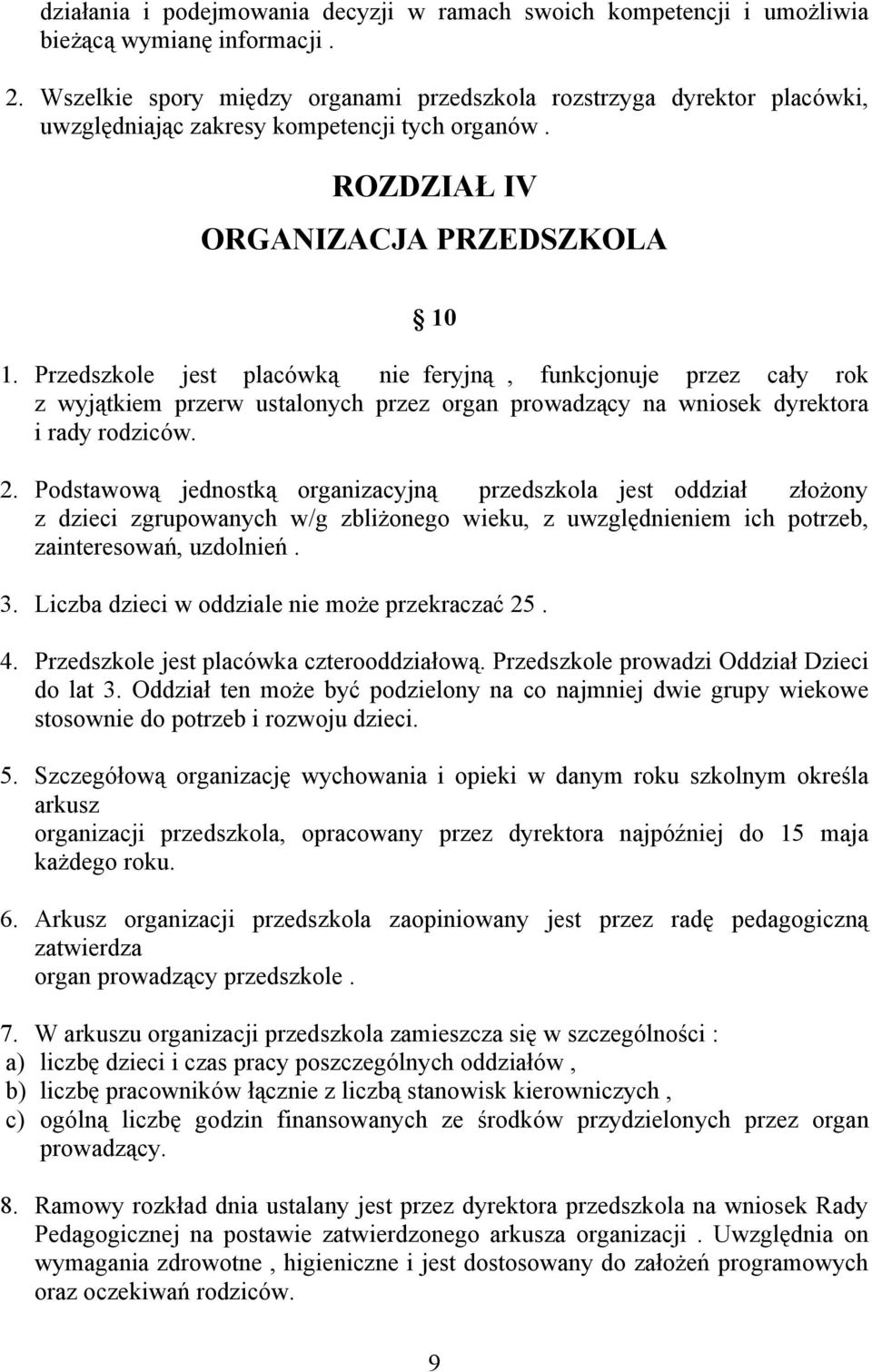 Przedszkole jest placówką nie feryjną, funkcjonuje przez cały rok z wyjątkiem przerw ustalonych przez organ prowadzący na wniosek dyrektora i rady rodziców. 2.