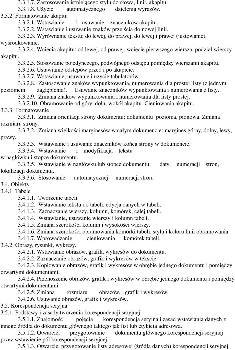 Stosowanie pojedynczego, podwójnego odstępu pomiędzy wierszami akapitu. 3.3.2.6. Ustawianie odstępów przed i po akapicie. 3.3.2.7. Wstawianie, usuwanie i użycie tabulatorów 3.3.2.8.