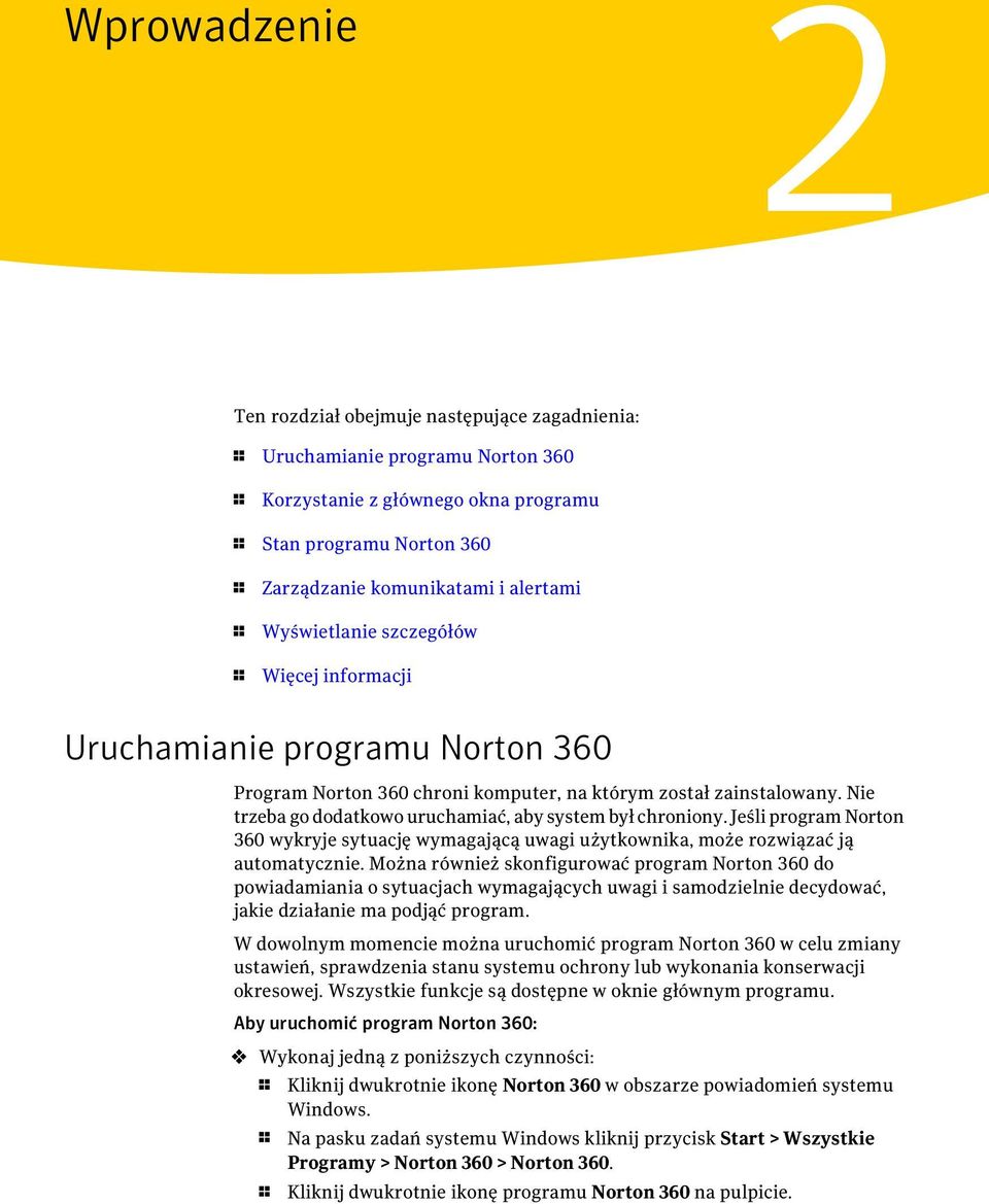 Nie trzeba go dodatkowo uruchamiać, aby system był chroniony. Jeśli program Norton 360 wykryje sytuację wymagającą uwagi użytkownika, może rozwiązać ją automatycznie.