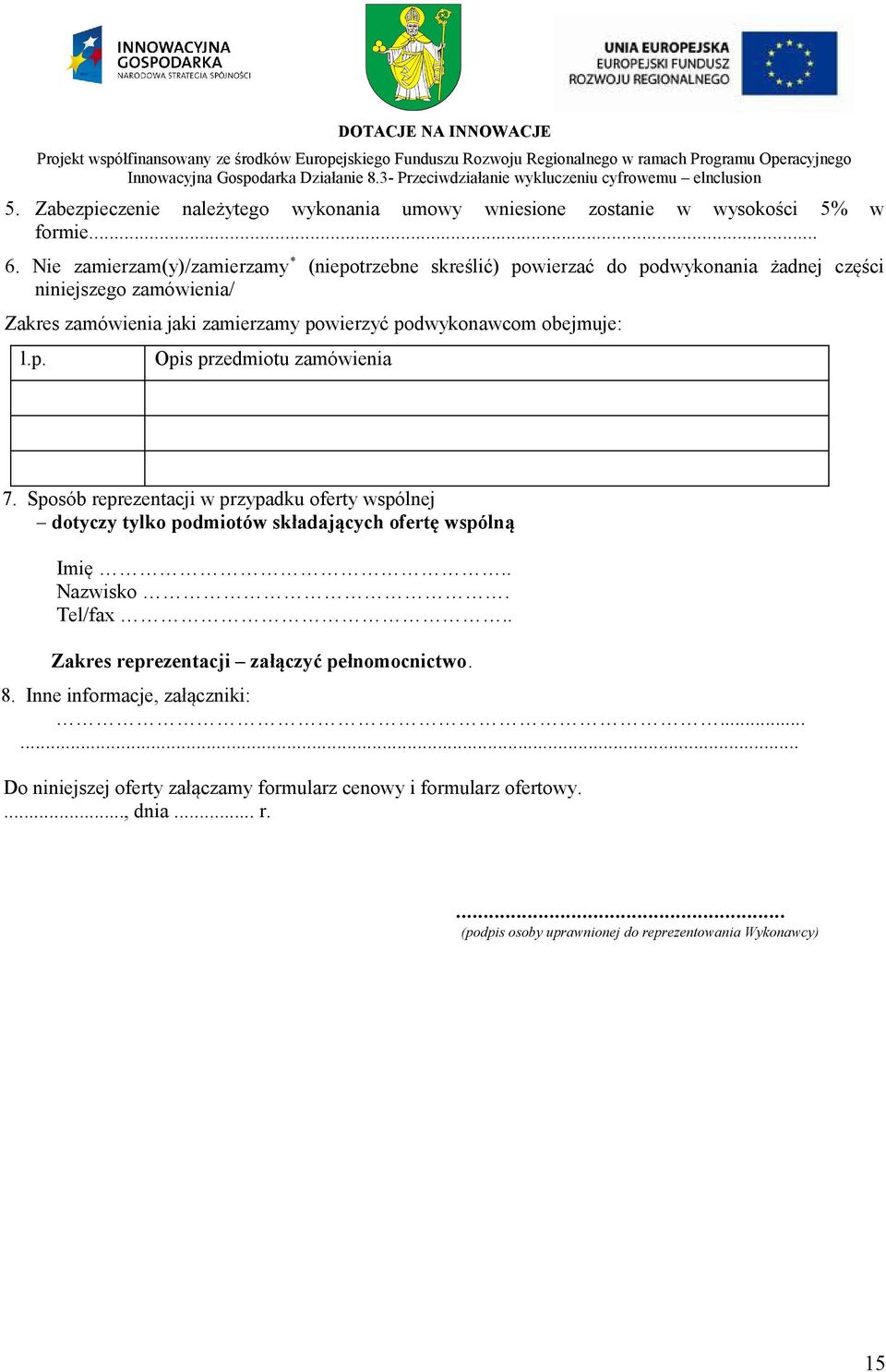 podwykonawcom obejmuje: l.p. Opis przedmiotu zamówienia 7. Sposób reprezentacji w przypadku oferty wspólnej dotyczy tylko podmiotów składających ofertę wspólną Imię.