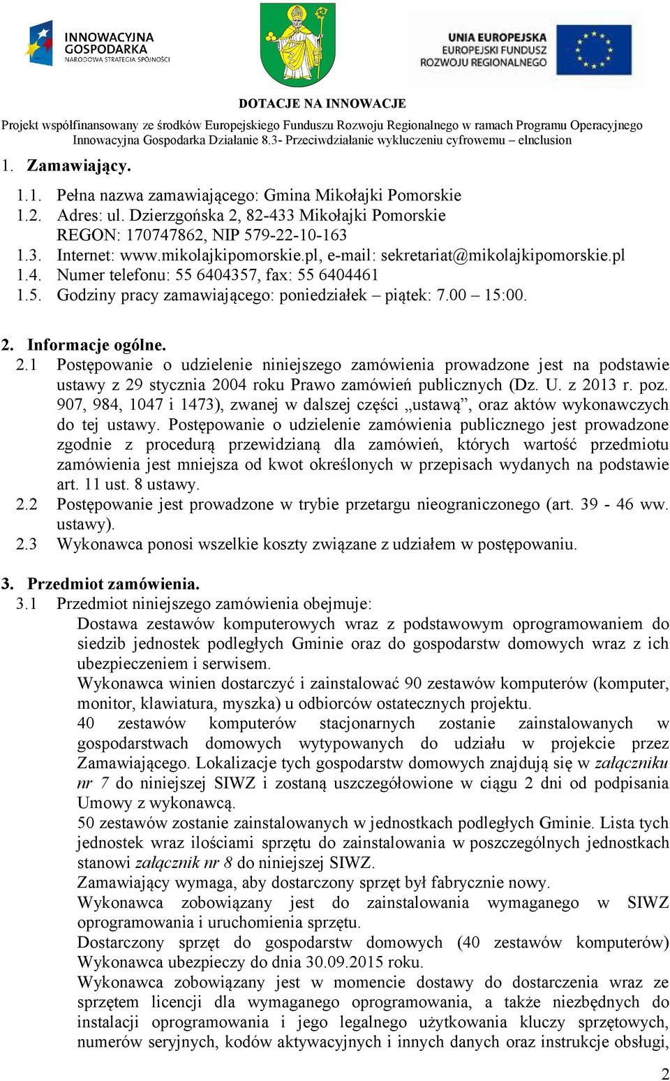 Informacje ogólne. 2.1 Postępowanie o udzielenie niniejszego zamówienia prowadzone jest na podstawie ustawy z 29 stycznia 2004 roku Prawo zamówień publicznych (Dz. U. z 2013 r. poz.