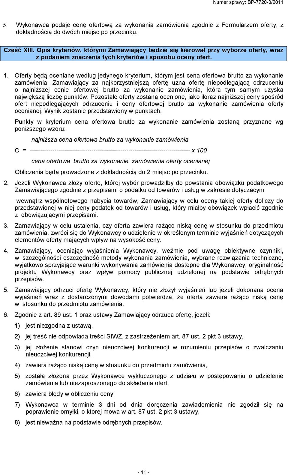 Oferty będą oceniane według jedynego kryterium, którym jest cena ofertowa brutto za wykonanie zamówienia.