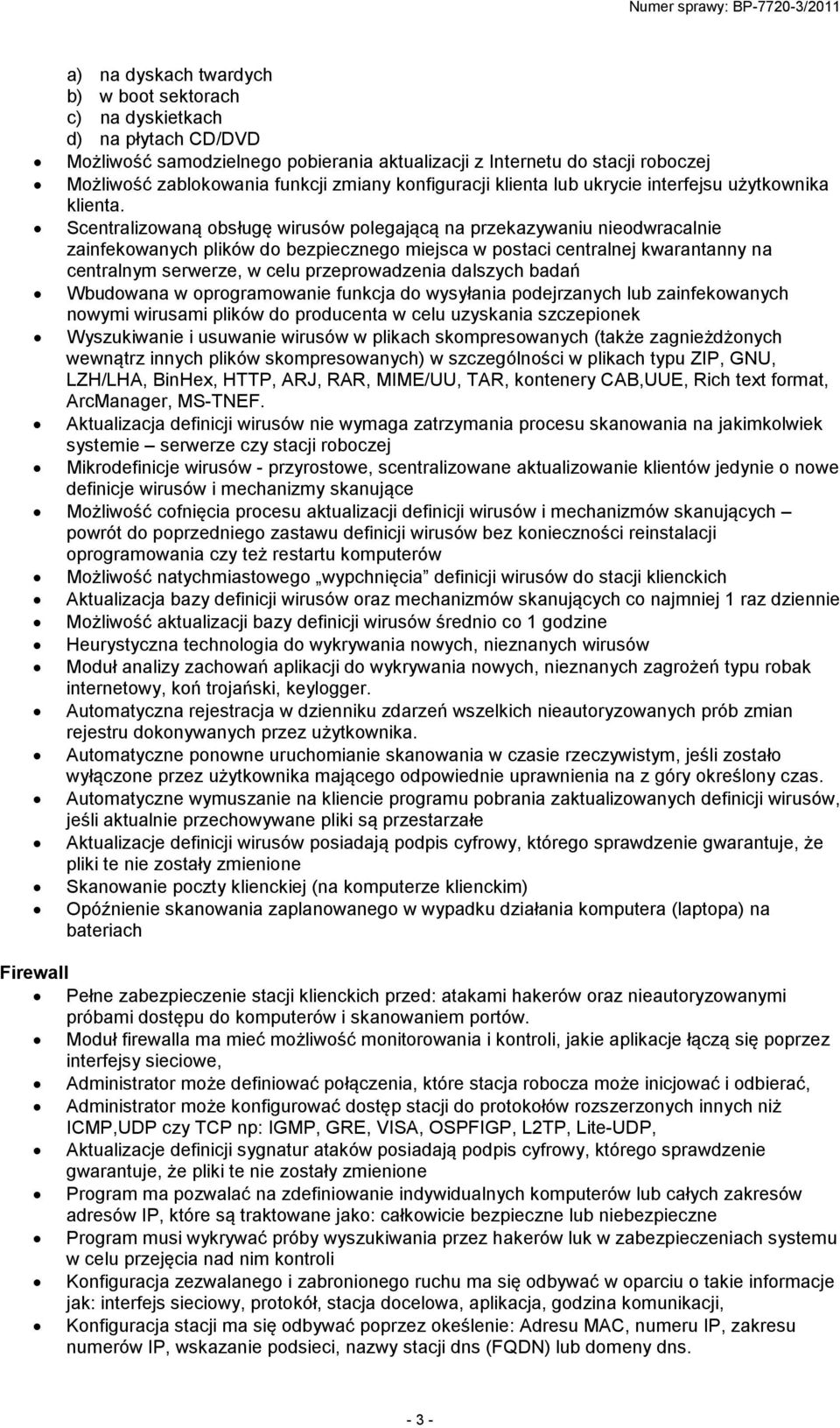 Scentralizowaną obsługę wirusów polegającą na przekazywaniu nieodwracalnie zainfekowanych plików do bezpiecznego miejsca w postaci centralnej kwarantanny na centralnym serwerze, w celu