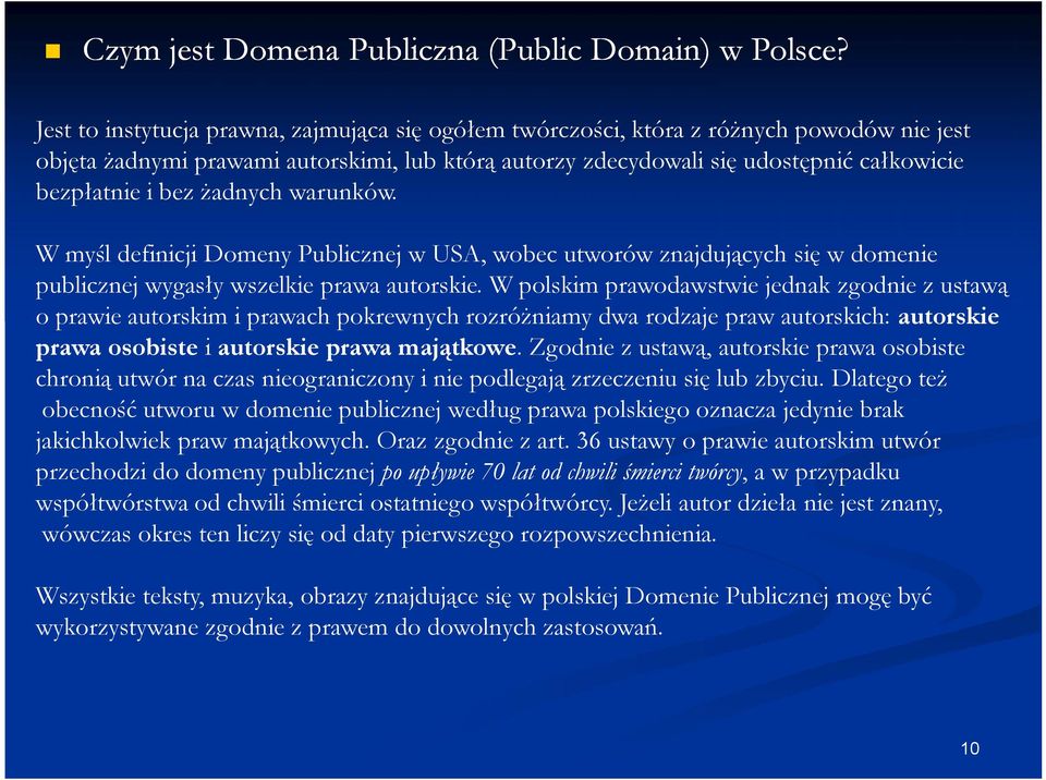bez żadnych warunków. W myśl definicji Domeny Publicznej w USA, wobec utworów znajdujących się w domenie publicznej wygasły wszelkie prawa autorskie.
