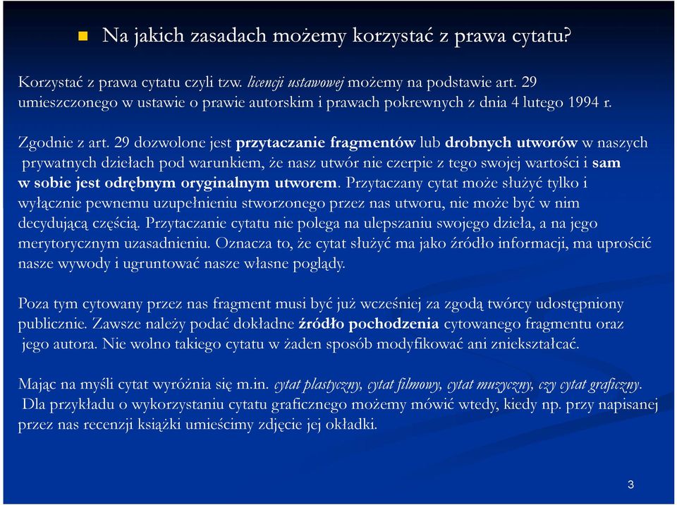 29 dozwolone jest przytaczanie fragmentów lub drobnych utworów w naszych prywatnych dziełach pod warunkiem, że nasz utwór nie czerpie z tego swojej wartości i sam w sobie jest odrębnym oryginalnym